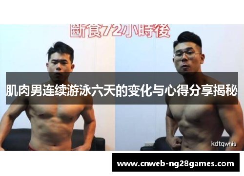 肌肉男连续游泳六天的变化与心得分享揭秘 肌肉男连续游泳六天的变化与心得分享揭秘