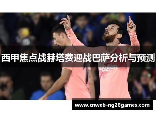 西甲焦点战赫塔费迎战巴萨分析与预测