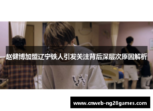 赵健博加盟辽宁铁人引发关注背后深层次原因解析 赵健博加盟辽宁铁人引发关注背后深层次原因解析