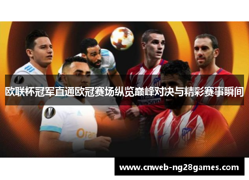 欧联杯冠军直通欧冠赛场纵览巅峰对决与精彩赛事瞬间 欧联杯冠军直通欧冠赛场纵览巅峰对决与精彩赛事瞬间