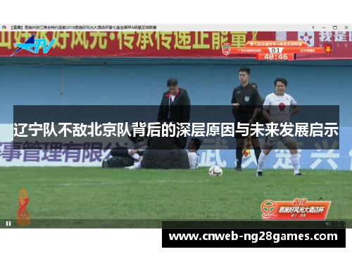 辽宁队不敌北京队背后的深层原因与未来发展启示 辽宁队不敌北京队背后的深层原因与未来发展启示
