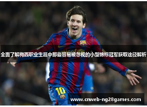 全面了解梅西职业生涯中那些容易被忽视的小型锦标冠军获取途径解析 全面了解梅西职业生涯中那些容易被忽视的小型锦标冠军获取途径解析