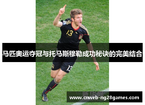 马匹奥运夺冠与托马斯穆勒成功秘诀的完美结合